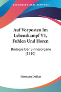 Auf Vorposten Im Lebenskampf V1, Fuhlen Und Horen: Biologie Der Sinnesorgane (1910)