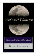 Auf zwei Planeten (Science-Fiction Klassiker): Ein Utopischer Roman aus der Welt von morgen (Die Bewohner des Mars + Die Herren des Weltraums + Sehensw?rdigkeiten des Mars + Das Protektorat ?ber die Erde + Weltfrieden)