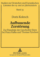 Aufbauende Zerstoerung: Zur Paradoxie Des Geschichts-Sinns Bei Franz Kafka Und Thomas Pynchon