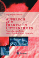 Aufbruch Zum Fraktalen Unternehmen: Praxisbeispiele Fur Neues Denken Und Handeln