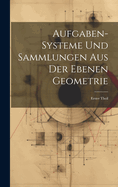 Aufgaben-Systeme und Sammlungen aus der Ebenen Geometrie: Erster Theil