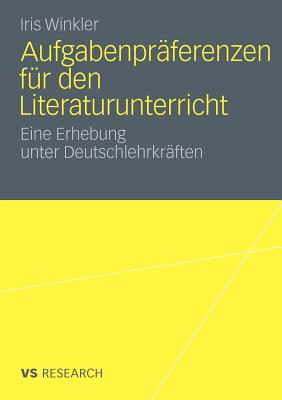 Aufgabenpraferenzen Fur Den Literaturunterricht: Eine Erhebung Unter Deutschlehrkraften - Winkler, Iris