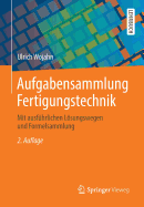 Aufgabensammlung Fertigungstechnik: Mit Ausfuhrlichen Losungswegen Und Formelsammlung