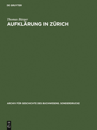Aufklrung in Zrich: Die Verlagsbuchhandlung Orell, Gessner, Fssli & Comp. in Der Zweiten Hlfte Des 18. Jahrhunderts. Mit Einer Bibliographie Der Verlagswerke 1761-1798