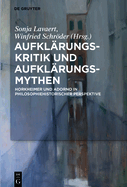 Aufkl?rungs-Kritik Und Aufkl?rungs-Mythen: Horkheimer Und Adorno in Philosophiehistorischer Perspektive