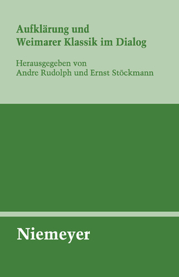 Aufklarung Und Weimarer Klassik Im Dialog - Rudolph, Andre (Editor), and Stckmann, Ernst (Editor)