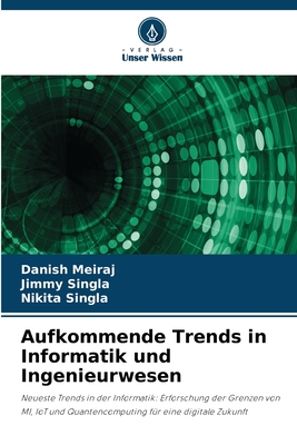 Aufkommende Trends in Informatik und Ingenieurwesen - Meiraj, Danish, and Singla, Jimmy, and Singla, Nikita