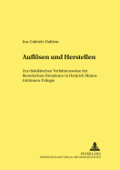 Aufloesen Und Herstellen: Zur Dialektischen Verfahrensweise Der Literarischen Dcadence in Heinrich Manns Goettinnen-Trilogie