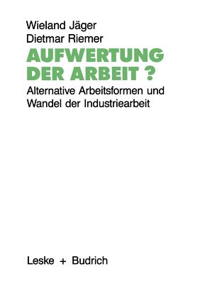 Aufwertung Der Arbeit?: Alternative Arbeitsformen Und Wandel Der Industriearbeit - J?ger, Wieland, and Riemer, Dietmar