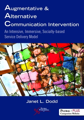 Augmentative and Alternative Communication Intervention: An Intensive, Immersive, Socially Based Service Delivery Model - Dodd, Janet L.