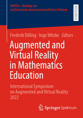 Augmented and Virtual Reality in Mathematics Education: International Symposium on Augmented and Virtual Reality 2022 - Dilling, Frederik (Editor), and Witzke, Ingo (Editor)