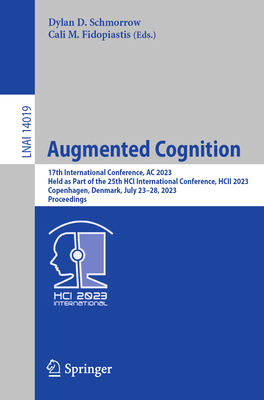 Augmented Cognition: 17th International Conference,  AC 2023, Held as Part of the 25th HCI International Conference, HCII 2023, Copenhagen, Denmark, July 23-28, 2023, Proceedings - Schmorrow, Dylan D. (Editor), and Fidopiastis, Cali M. (Editor)