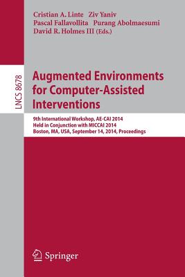 Augmented Environments for Computer-Assisted Interventions: 9th International Workshop, Ae-Cai 2014, Held in Conjunction with Miccai 2014, Boston, Ma, Usa, September 14, 2014, Proceedings - Linte, Cristian A (Editor), and Yaniv, Ziv (Editor), and Fallavollita, Pascal (Editor)