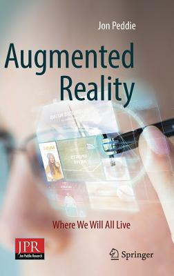 Augmented Reality: Where We Will All Live - Peddie, Jon