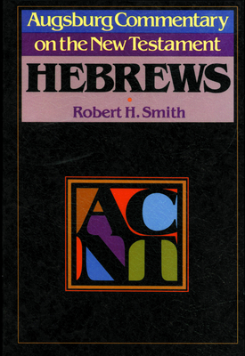 Augsburg Commentary on the New Testament - Hebrews - Smith, Robert H, Th.D