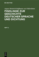 August Heinrich Hoffmann Von Fallersleben: Findlinge Zur Geschichte Deutscher Sprache Und Dichtung. Heft 2