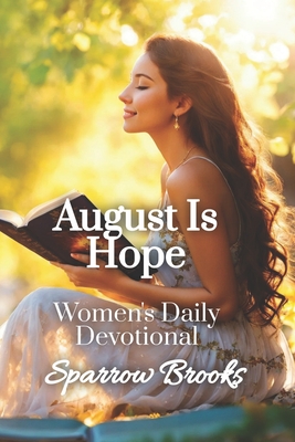 August is Hope: Women's Daily Devotional - Morrow, Sienna (Editor), and Brooks, Sparrow