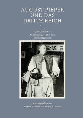 August Pieper und das Dritte Reich: Ein katholischer Ann?herungsweg hin zum Nationalsozialismus - Neuhaus, Werner (Editor), and Sorace, Marco A (Editor)