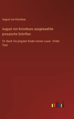 August von Kotzebues ausgewaehlte prosaische Schriften: 23. Band: Die jngsten Kinder meiner Laune - Dritter Theil - Kotzebue, August Von