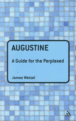 Augustine: A Guide for the Perplexed - Wetzel, James