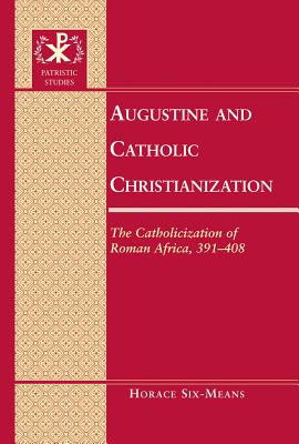 Augustine and Catholic Christianization: The Catholicization of Roman Africa, 391-408 - Bray, Gerald, and Six-Means, Horace E