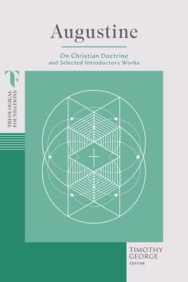 Augustine: On Christian Doctrine and Selected Introductory Works - George, Timothy (Editor)