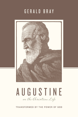 Augustine on the Christian Life: Transformed by the Power of God - Bray, Gerald, and Nichols, Stephen J, Ph.D. (Editor), and Taylor, Justin, S.M. (Editor)