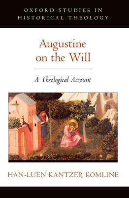 Augustine on the Will: A Theological Account - Kantzer Komline, Han-Luen