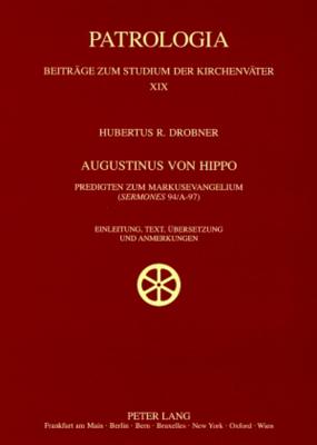 Augustinus von Hippo: Predigten zum Markusevangelium ("Sermones" 94/A-97)- Einleitung, Text, Uebersetzung und Anmerkungen - Drobner, Hubertus