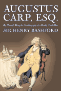 Augustus Carp, Esq., Being the Autobiography of a Really Good Man by Sir Henry Bashford, Fiction, Literary, Classics, Action & Adventure