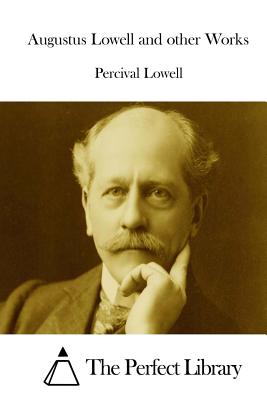 Augustus Lowell and other Works - The Perfect Library (Editor), and Lowell, Percival