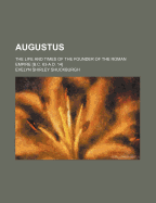 Augustus: The Life and Times of the Founder of the Roman Empire [B.C. 63-A.D. 14]