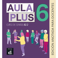Aula Plus 6 - B2.2 Edicin anotada para docentes