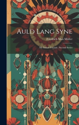 Auld Lang Syne: My Indian Friends: Second Series - Mller, Friedrich Max