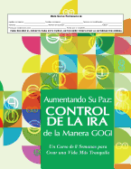 Aumentando Su Paz: Control de la IRA de la Manera Gogi: Un Curso de Ocho Semanas Para Crear Una Vida Ms Tranquila