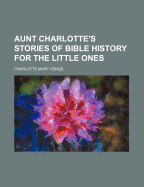 Aunt Charlotte's Stories of Bible History for the Little Ones
