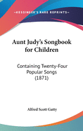 Aunt Judy's Songbook for Children: Containing Twenty-Four Popular Songs (1871)