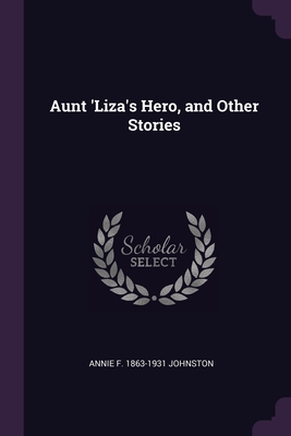 Aunt 'Liza's Hero, and Other Stories - Johnston, Annie F 1863-1931