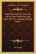 Aunt Mary's New Year's Gift to Good Little Boys and Girls Who Are Learning to Read (1819)