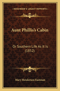 Aunt Phillis's Cabin: Or Southern Life As It Is (1852)