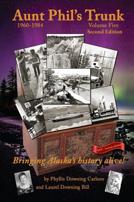 Aunt Phil's Trunk Volume Five Second Edition: Bringing Alaska's history alive! - Carlson, Phyllis Downing, and Bill, Laurel Downing
