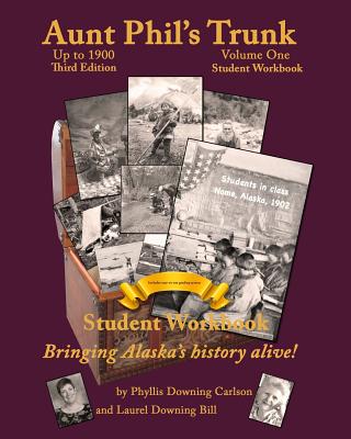 Aunt Phil's Trunk Volume One Student Workbook Third Edition: Bringing Alaska's history alive! - Bill, Laurel Downing