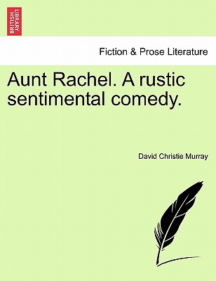 Aunt Rachel. a Rustic Sentimental Comedy, Vol. I - Murray, David Christie