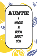 Auntie I Wrote A Book About You: Fill In The Blank Book With Prompts About What I Love About Aunt/ Auntie / Birthday Gifts