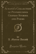 Aurand's Collection of Pennsylvania German Stories and Poems (Classic Reprint)