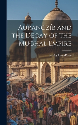 Aurangzb and the Decay of the Mughal Empire - Lane-Poole, Stanley