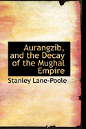 Aurangzib and the Decay of the Mughal Empire