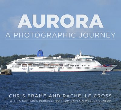Aurora: A Photographic Journey - Frame, Chris, and Cross, Rachelle, and Dunlop, Wesley, Captain (Contributions by)