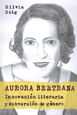 Aurora Bertrana: Innovacion Literaria y Subversion de Genero - Roig, Silvia (Contributions by)