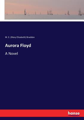 Aurora Floyd - Braddon, M E (Mary Elizabeth)